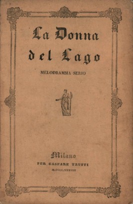 La donna del lago Melodramma serio in due atti da rappresentarsi nell'I.R. Teatro alla Scala l'Autunno del 1838