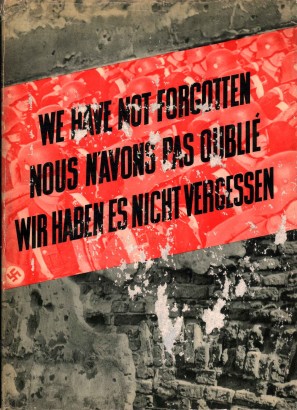 1939-1945. We have not forgotten / Nous n'avons pas oublié / Wir haben es nicht vergessen