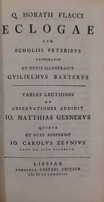 Q. Horatii Flacci Eclogae cum scholiis veteribus castigavit et notis illustravit Guilielmus Baxterus. Varias lectiones et observationes addidit Io. Matthias Gesnerus quibus et suas adspersit Io. Carolus Zeunius