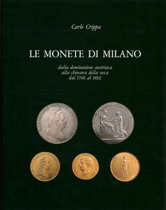 Le monete di Milano dalla dominazione austriaca alla chiusura della zecca dal 1706 al 1892