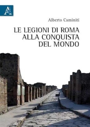 Le legioni di Roma alla conquista del mondo