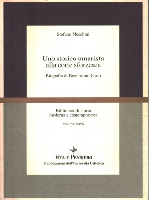 Uno storico umanista alla corte sforzesca. Biografia di Bernardino Corio