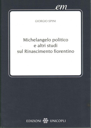 Michelangelo politico e altri studi sul Rinascimento fiorentino