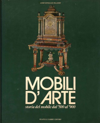 Mobili d'arte. Storia del mobile dal '500 al '900