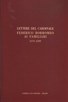 Lettere del cardinale Federico Borromeo ai familiari 1579-1599. Volume primo