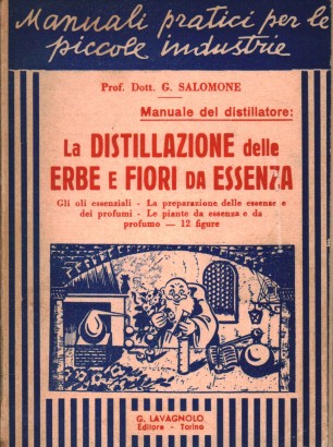 Manuale del distillatore. La distillazione delle erbe e dei fiori da essenza (Volume II)