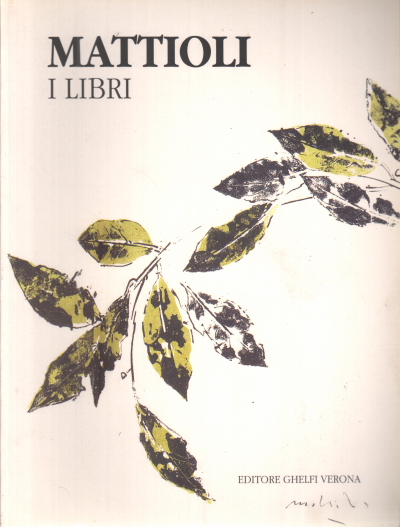 Mattioli. Die bücher, Giumelli, Claudio, Pier Carlo Santini