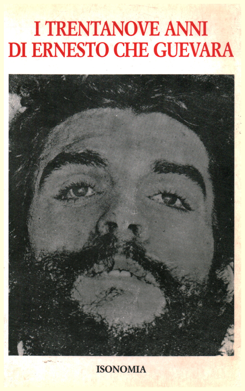 The thirty-nine years of Ernesto Che Guevara, s.a.