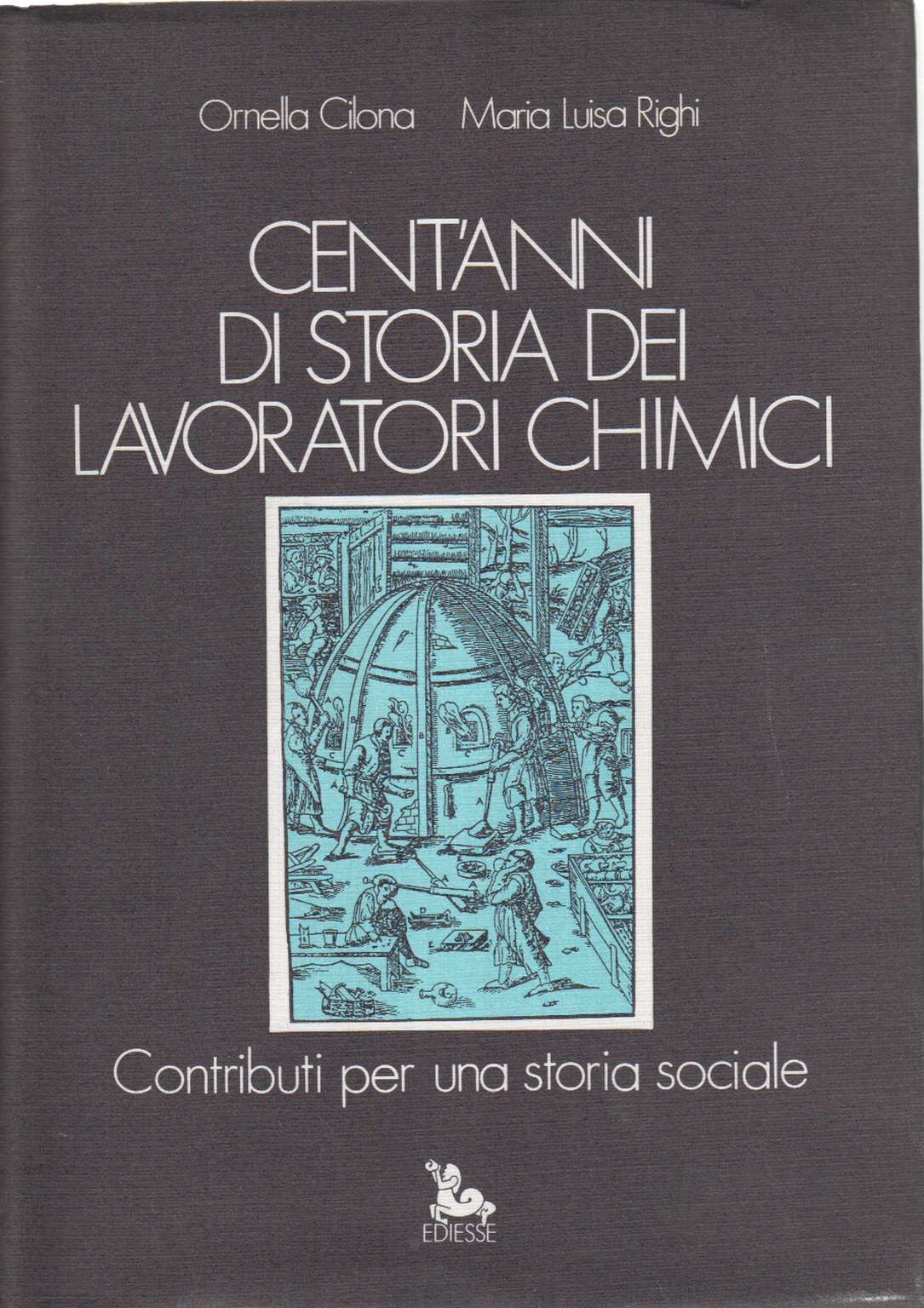 Cent&apos;anni di storia dei lavoratori chimici - Contributi per una storia sociale | Ornella Cilona, Maria Luisa Righi usato Storia Italia