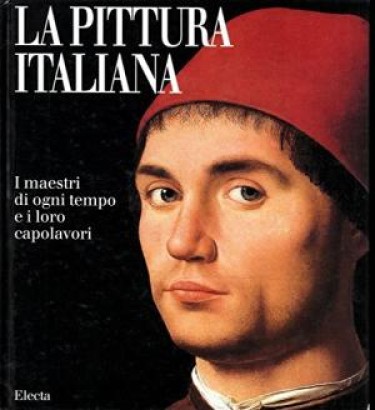 La Pittura Italiana. I maestri di ogni tempo e i loro capolavori