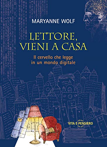 Lettore vieni a casa, Maryanne Wolf,Lettore vieni a casa