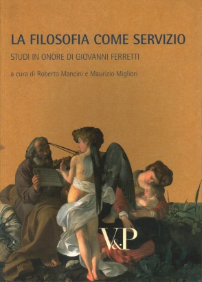 La filosofia come servizio. Studi in onore di Giovanni Ferretti